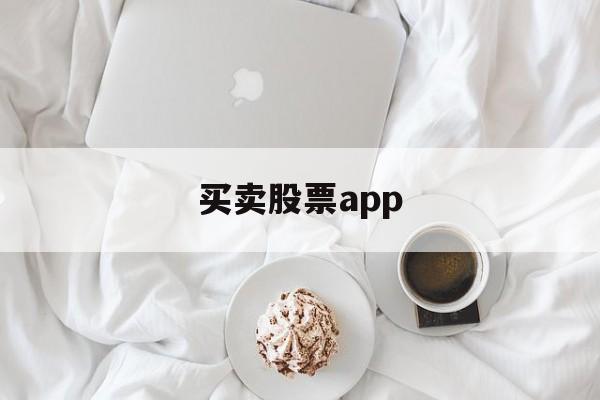 买卖股票app(股票交易app排名前十)